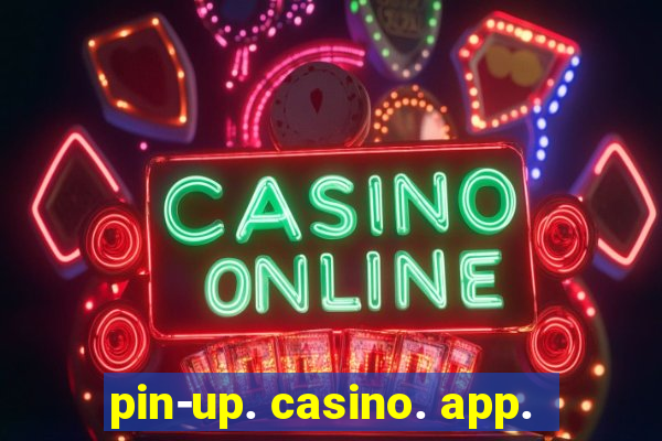 pin-up. casino. app.