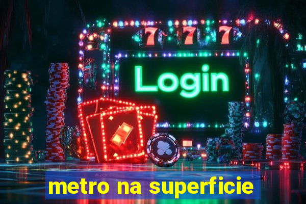 metro na superficie