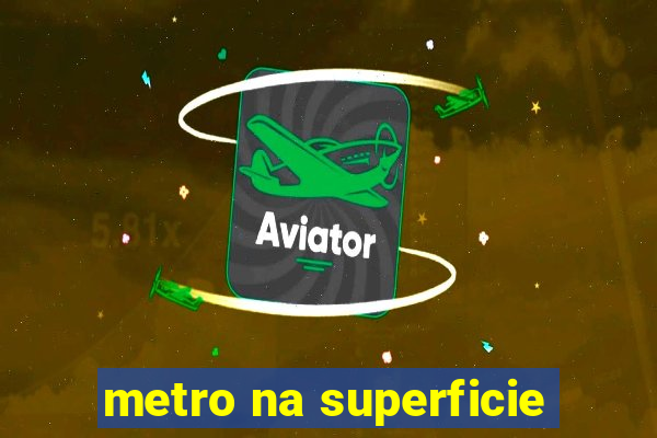 metro na superficie