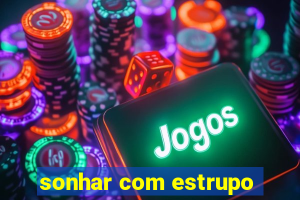 sonhar com estrupo