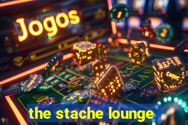 the stache lounge