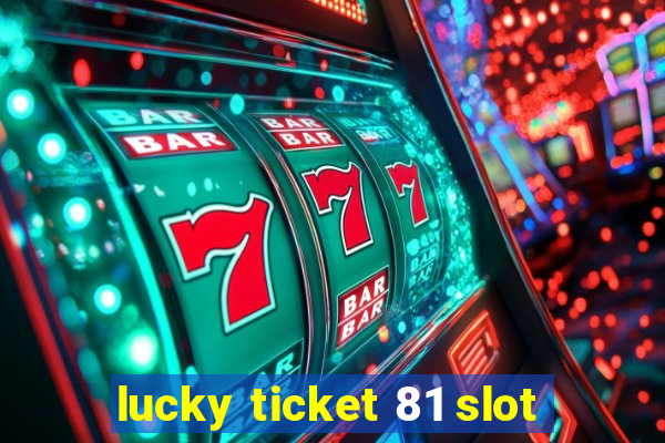 lucky ticket 81 slot