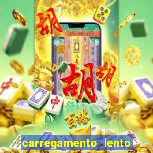 carregamento lento do aparelho