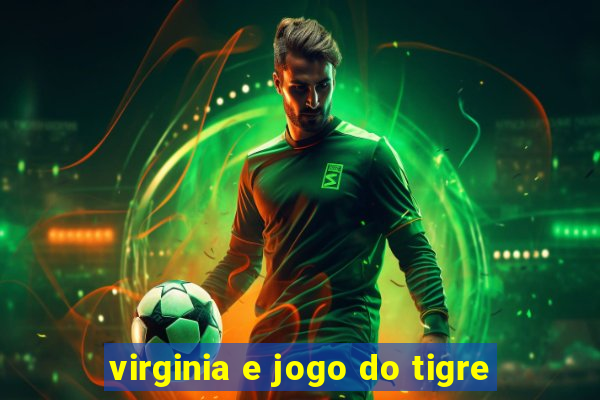 virginia e jogo do tigre