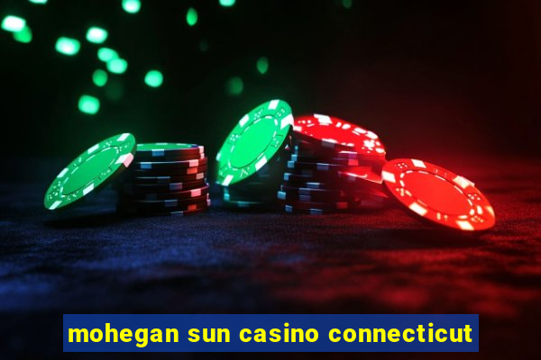 mohegan sun casino connecticut