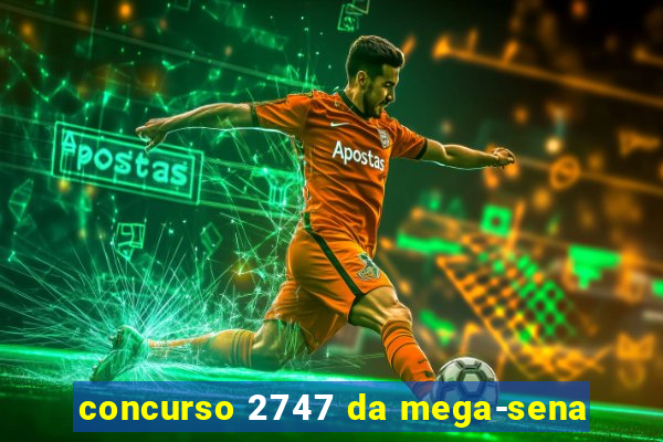 concurso 2747 da mega-sena