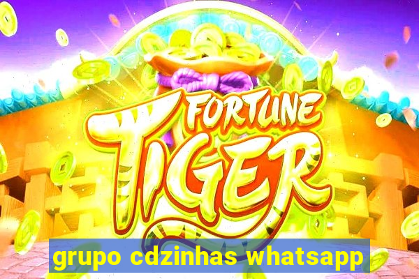 grupo cdzinhas whatsapp