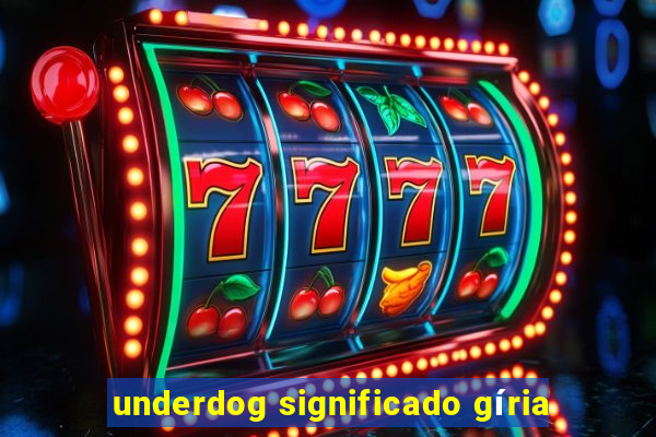 underdog significado gíria