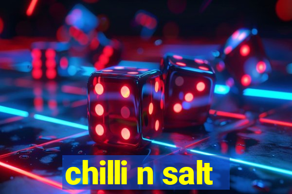 chilli n salt