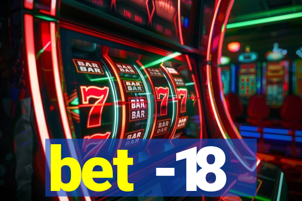 bet -18