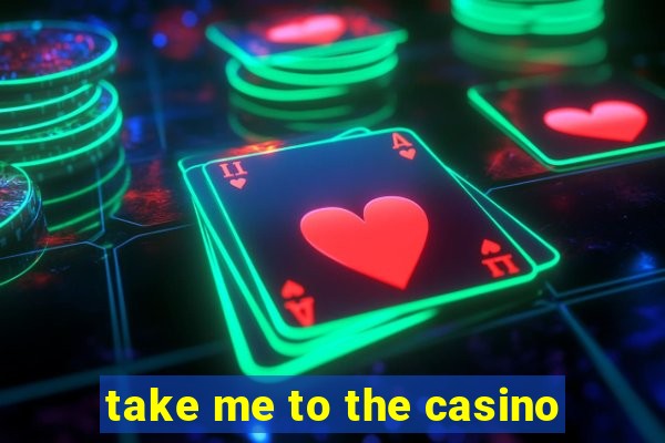 take me to the casino