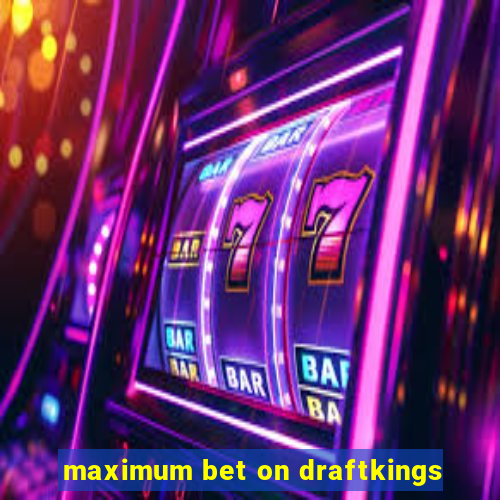 maximum bet on draftkings