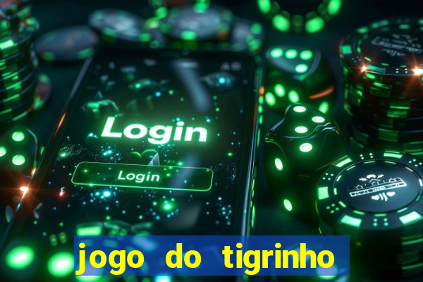 jogo do tigrinho que dá dinheiro