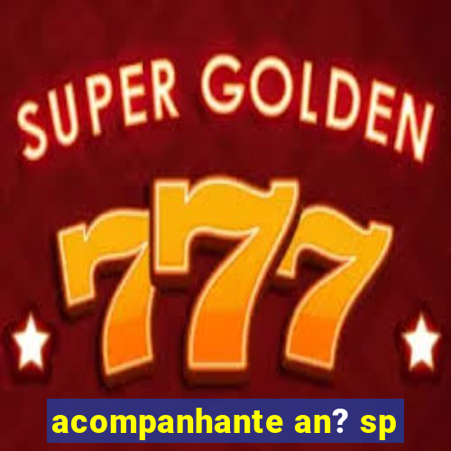 acompanhante an? sp