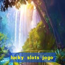 lucky slots jogo 777 cassino