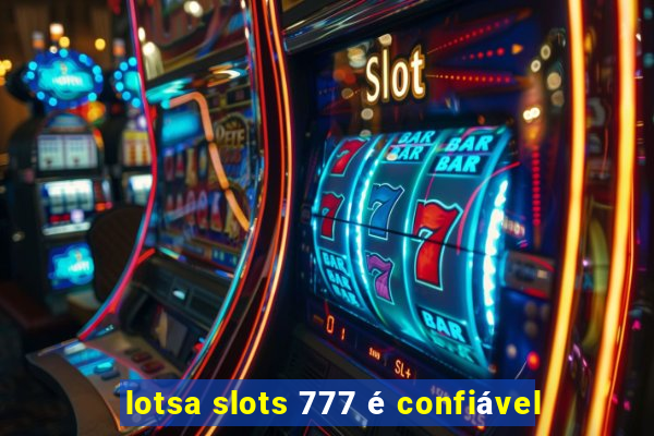 lotsa slots 777 é confiável