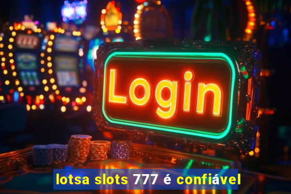 lotsa slots 777 é confiável