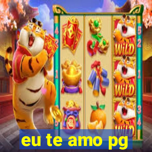 eu te amo pg