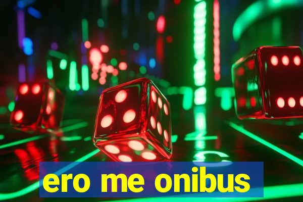 ero me onibus