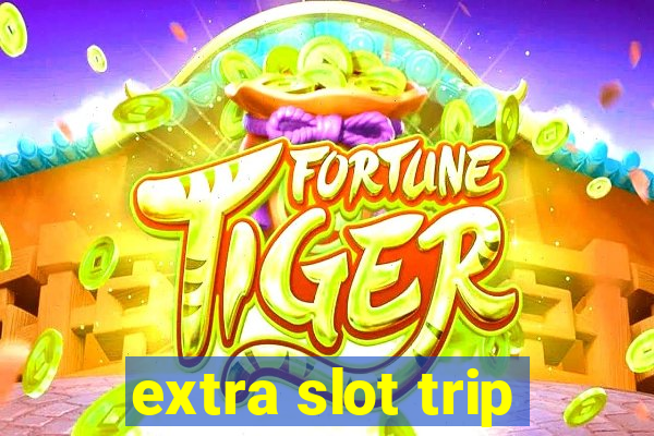 extra slot trip