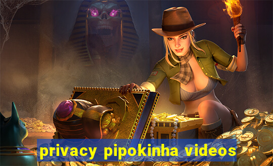 privacy pipokinha videos