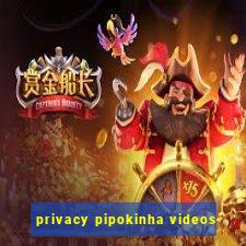 privacy pipokinha videos