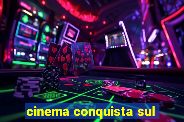 cinema conquista sul