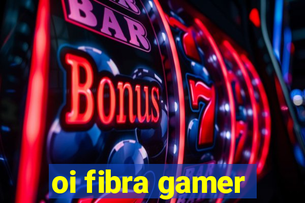 oi fibra gamer