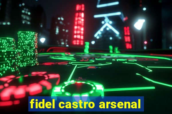 fidel castro arsenal