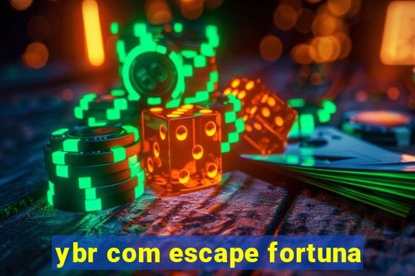 ybr com escape fortuna