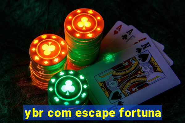 ybr com escape fortuna