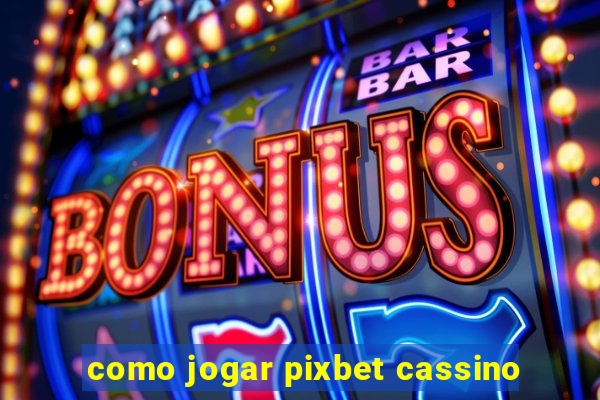 como jogar pixbet cassino