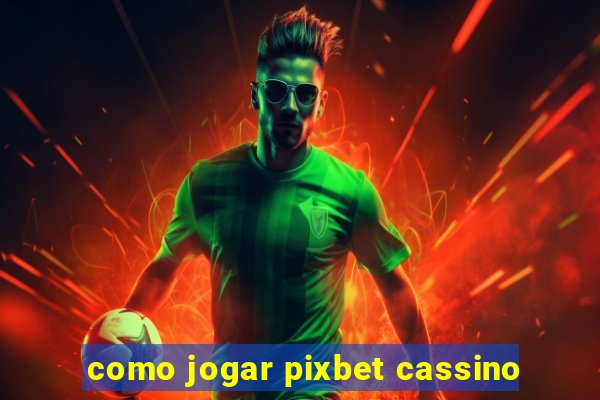 como jogar pixbet cassino