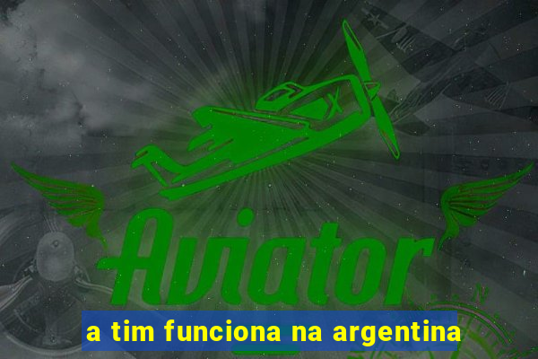 a tim funciona na argentina