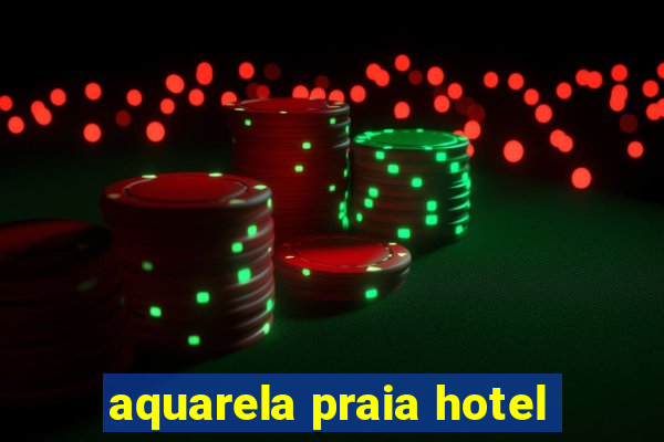 aquarela praia hotel