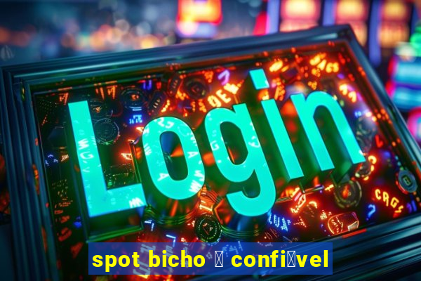 spot bicho 茅 confi谩vel