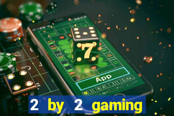 2 by 2 gaming online casinos