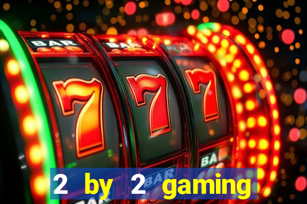 2 by 2 gaming online casinos