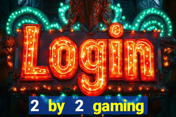 2 by 2 gaming online casinos