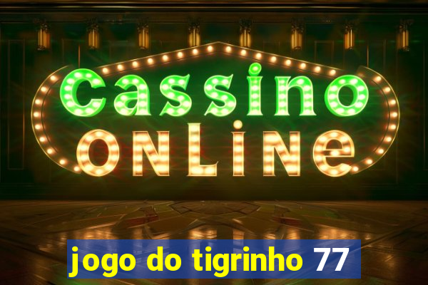 jogo do tigrinho 77