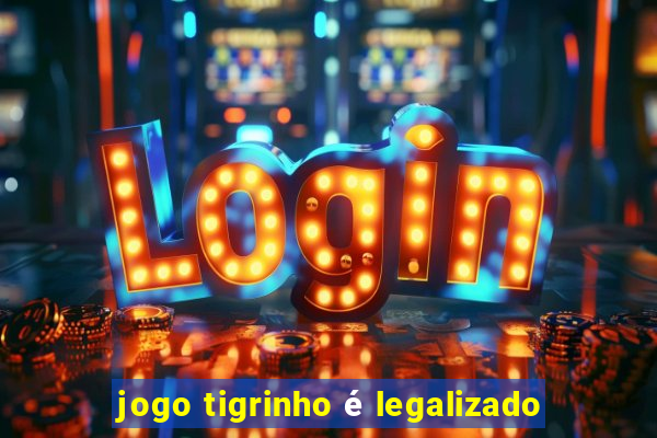 jogo tigrinho é legalizado