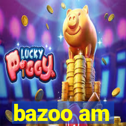 bazoo am