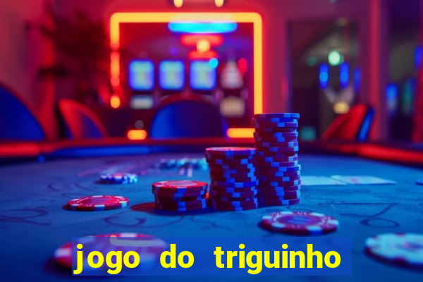 jogo do triguinho de ganhar dinheiro