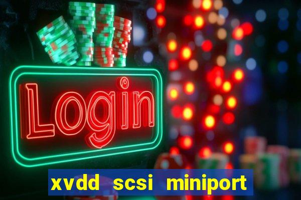 xvdd scsi miniport o que é