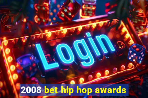 2008 bet hip hop awards