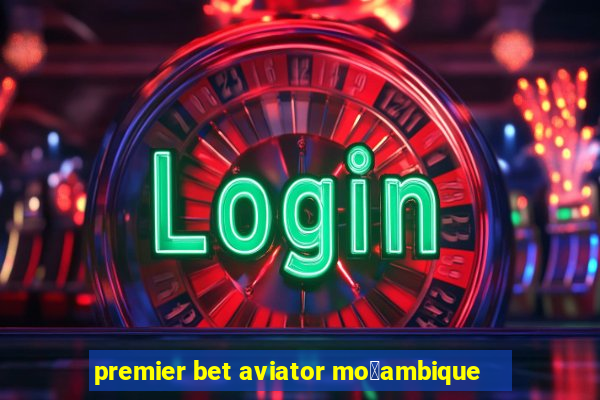 premier bet aviator mo莽ambique