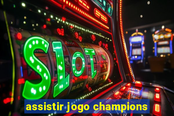 assistir jogo champions