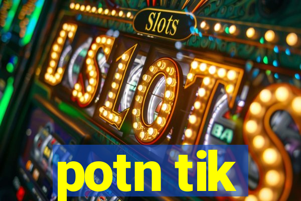 potn tik