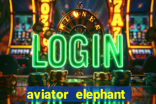 aviator elephant bet login