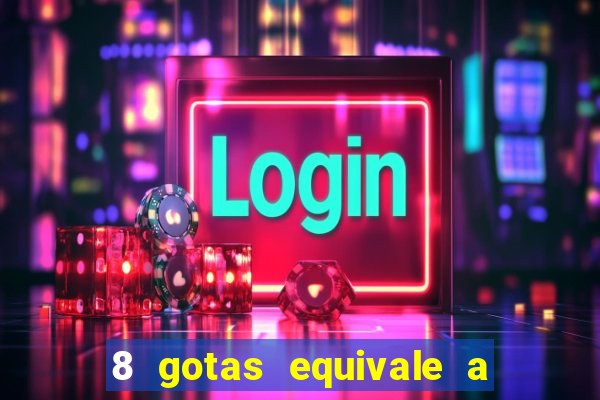 8 gotas equivale a quantos ml